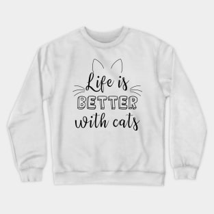 Life is better with cats Crewneck Sweatshirt